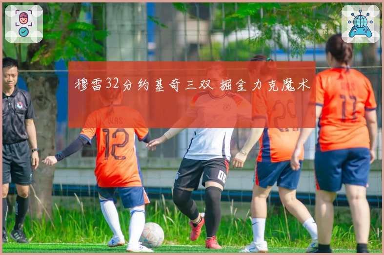 穆雷32分约基奇三双 掘金力克魔术