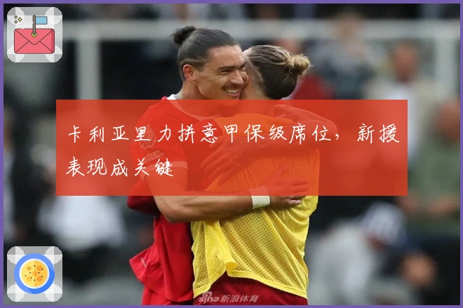 卡利亚里力拼意甲保级席位,新援表现成关键