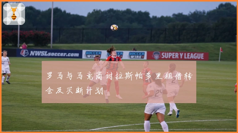 罗马与马竞商讨拉斯帕多里租借转会及买断计划